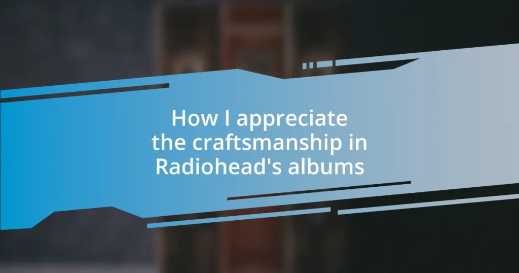 How I appreciate the craftsmanship in Radiohead’s albums