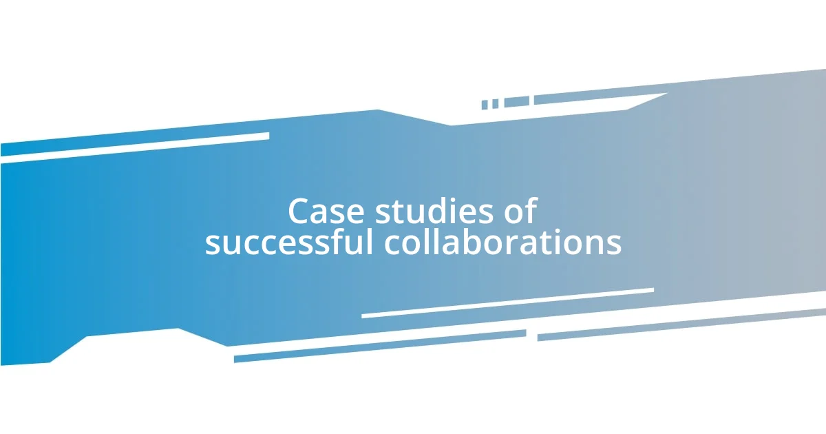 Case studies of successful collaborations