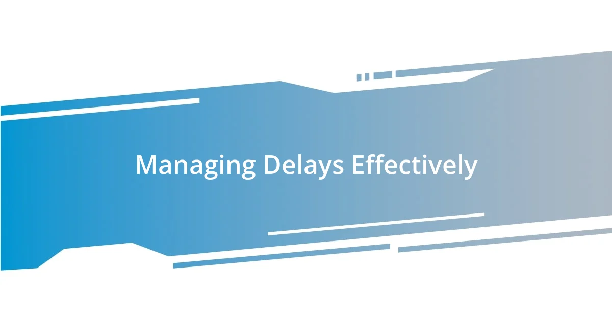 Managing Delays Effectively